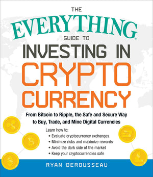 The Everything Guide To Investing In Crypto Currency: From Bitcoin to Ripple, the Safe and Secure Way to Buy, Trade, and Mine Digital Currencies Book A Book
