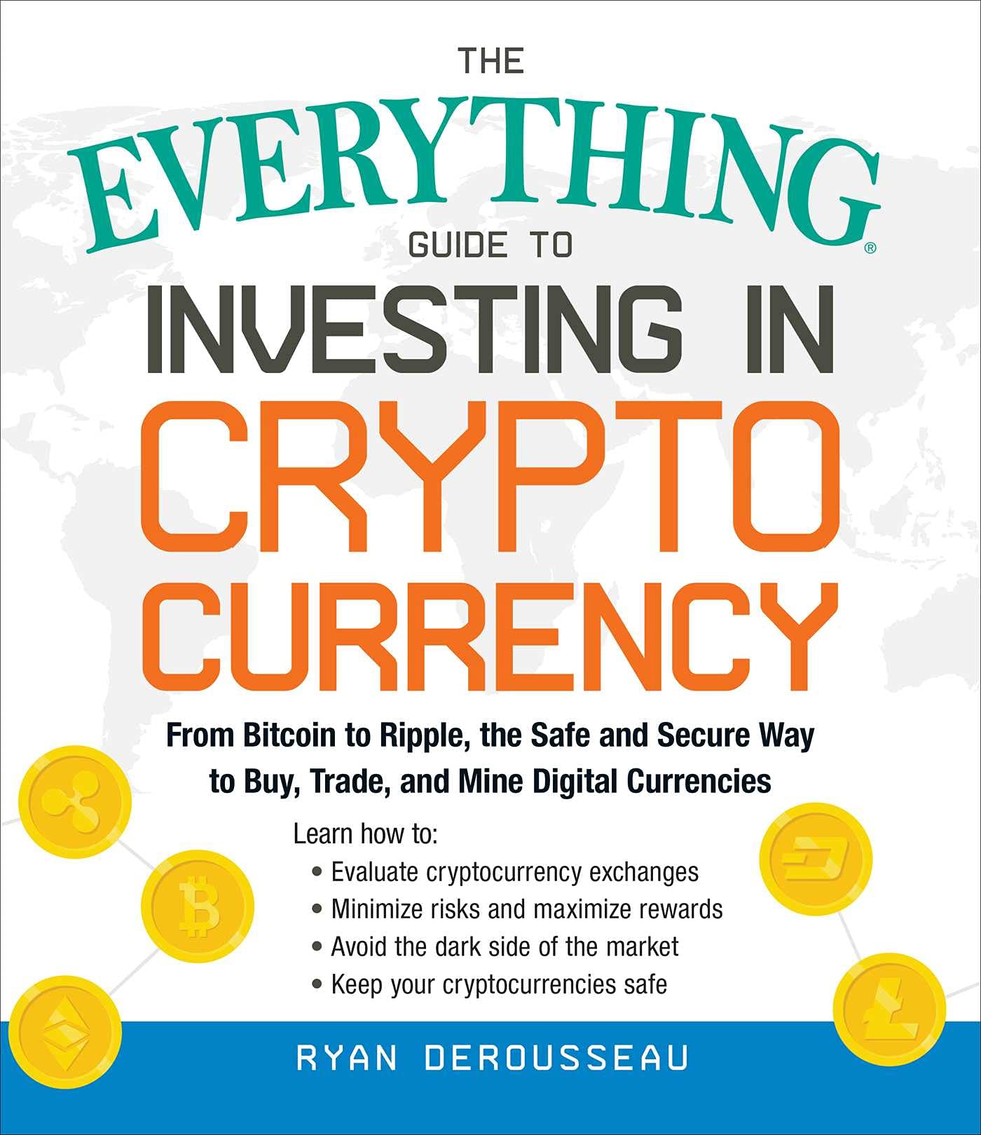 The Everything Guide To Investing In Crypto Currency: From Bitcoin to Ripple, the Safe and Secure Way to Buy, Trade, and Mine Digital Currencies Book A Book