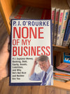 None of My Business by P.J. O'Rourke