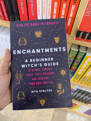 Enchantments: A Beginner Witch's Guide by Mya Spalter