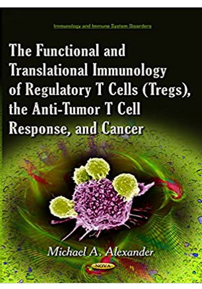 The Functional and Translational Immunology of Regulatory T Cells Tregs, the Anti-tumor T Cell Response, and Cancer (Immunology and Immune System Disorders) 1st Edition Book A Book Medical