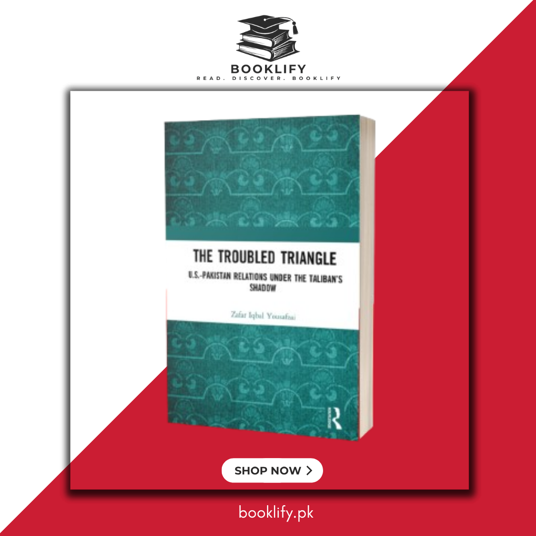 The Troubled Triangle: US-Pakistan Relations under the Taliban’s Shadow by Zafar Iqbal Yousafzai BOOK A BOOK