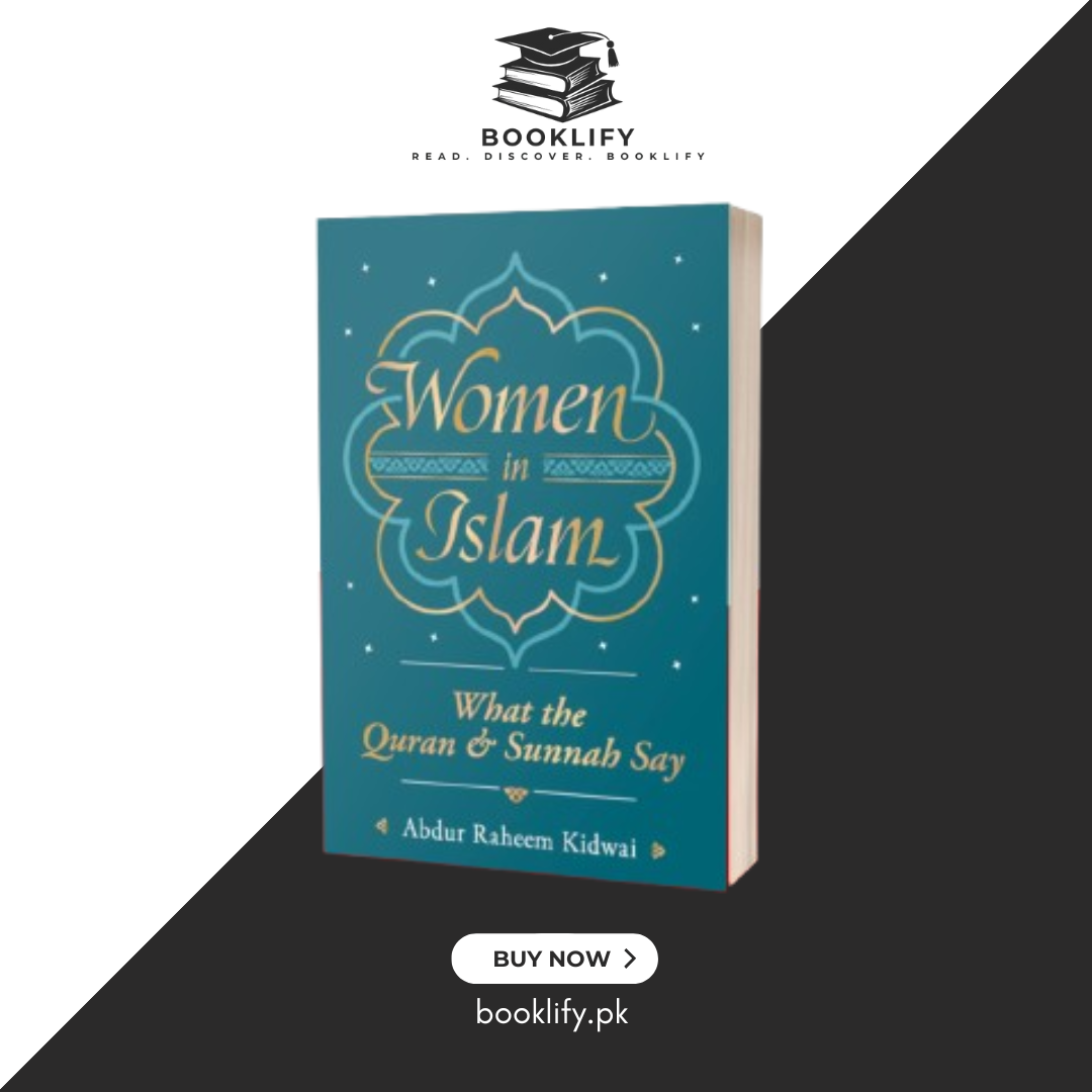 Women in Islam: What the Qur'an and Sunnah Say by Abdur Raheem Kidwai Book A Book