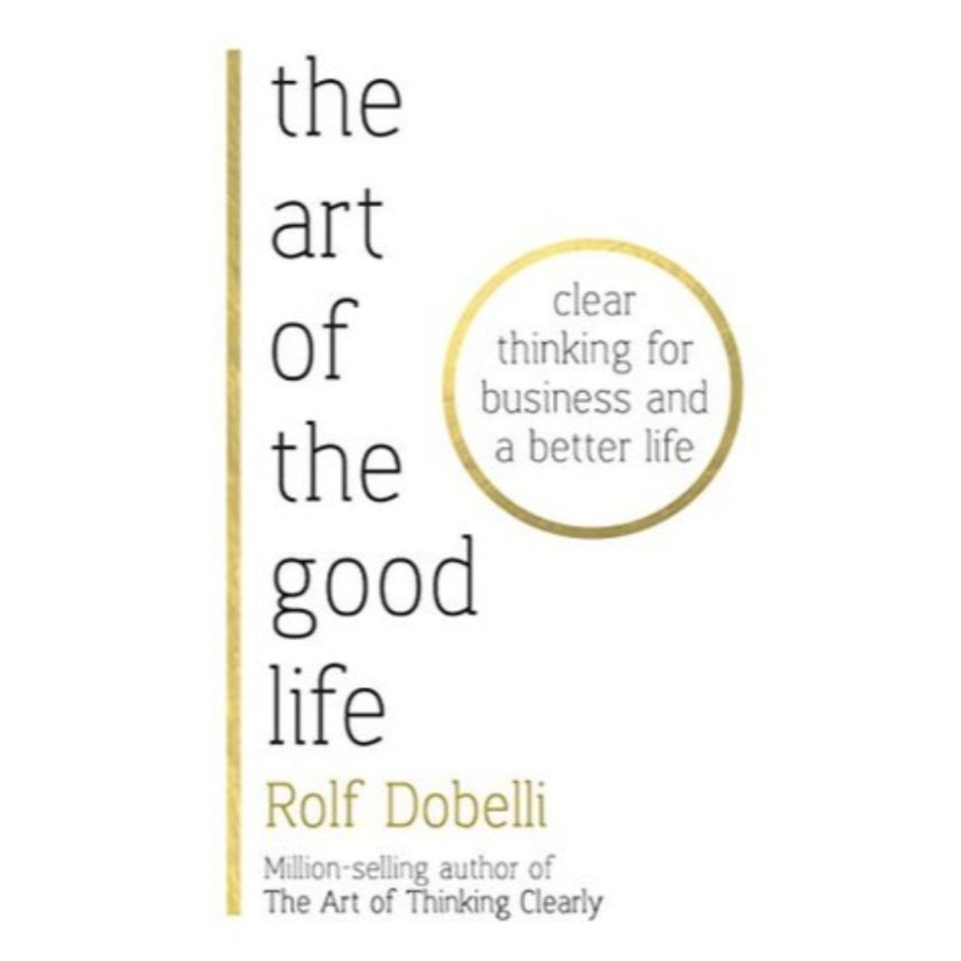 The Art of the Good Life: 52 Surprising Shortcuts to Happiness, Wealth, and Success by Rolf Dobelli Book A Book