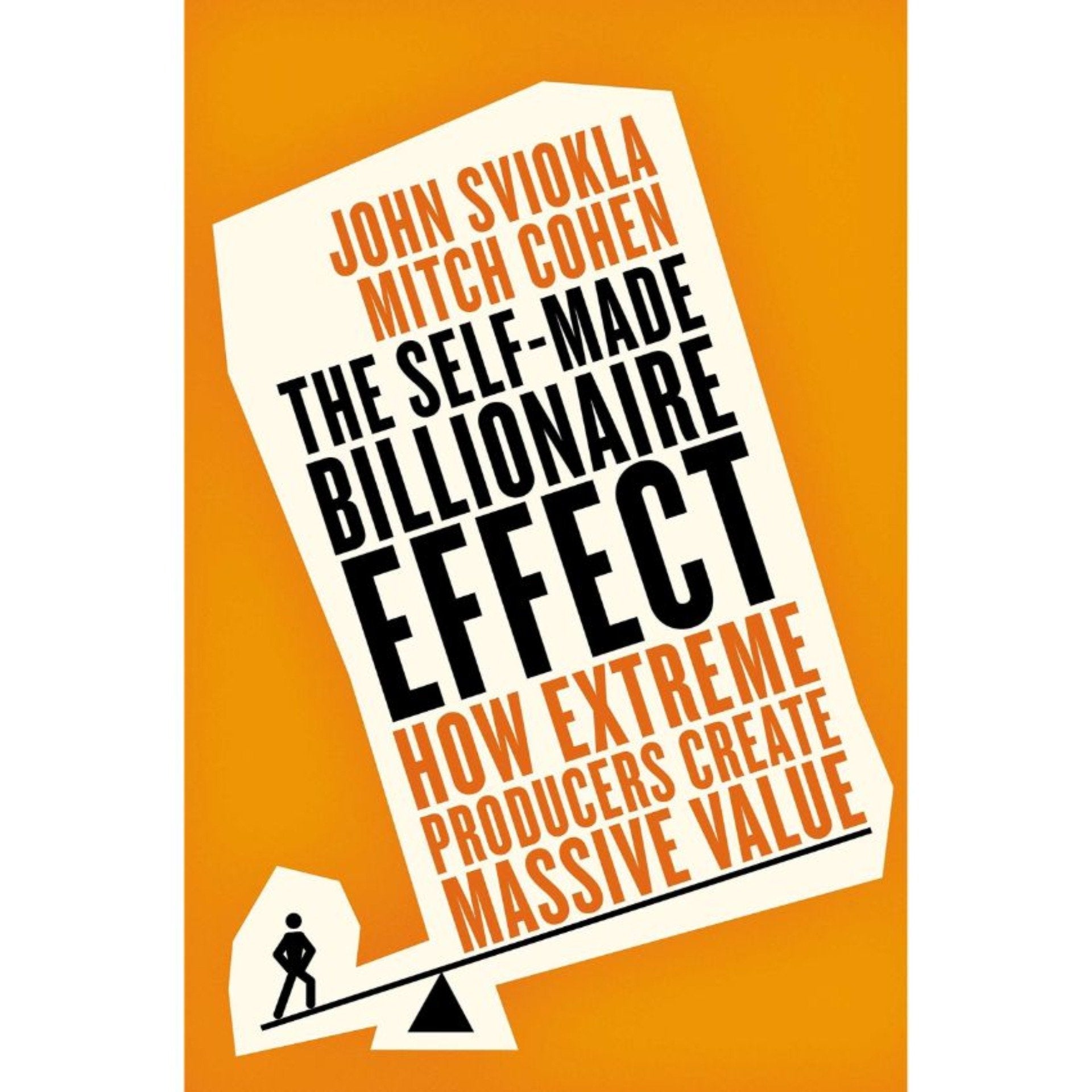 The Self-made Billionaire Effect: How Extreme Producers Create Massive Value by John Sviokla & Mitch Cohen Book A Book